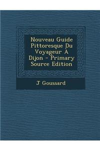 Nouveau Guide Pittoresque Du Voyageur a Dijon