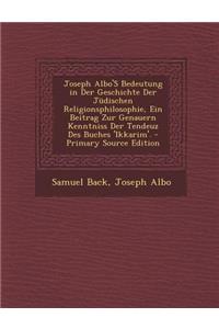 Joseph Albo's Bedeutung in Der Geschichte Der Judischen Religionsphilosophie, Ein Beitrag Zur Genauern Kenntniss Der Tendeuz Des Buches 'Ikkarim'.