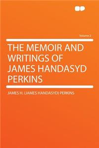 The Memoir and Writings of James Handasyd Perkins Volume 2