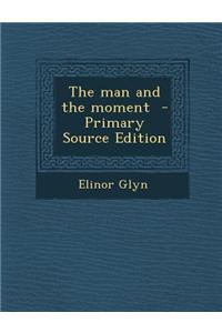 The Man and the Moment - Primary Source Edition