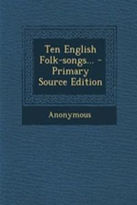 Ten English Folk-Songs... - Primary Source Edition
