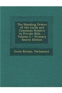 The Standing Orders of the Lords and Commons Relative to Private Bills ..., Volume 2 - Primary Source Edition