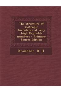 The Structure of Isotropic Turbulence at Very High Reynolds Numbers - Primary Source Edition