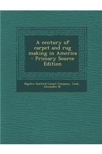 A Century of Carpet and Rug Making in America - Primary Source Edition