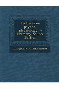 Lectures on Psycho-Physiology