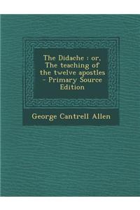 The Didache: Or, the Teaching of the Twelve Apostles