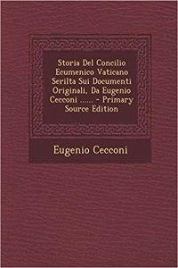 Storia del Concilio Ecumenico Vaticano Serilta Sui Documenti Originali, Da Eugenio Cecconi ......