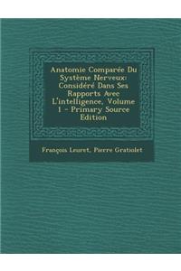 Anatomie Comparee Du Systeme Nerveux: Considere Dans Ses Rapports Avec L'Intelligence, Volume 1 - Primary Source Edition