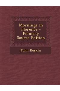Mornings in Florence - Primary Source Edition