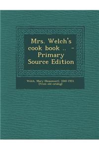Mrs. Welch's Cook Book .. - Primary Source Edition