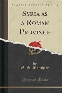 Syria as a Roman Province (Classic Reprint)