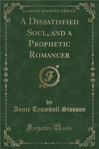 A Dissatisfied Soul, and a Prophetic Romancer (Classic Reprint)
