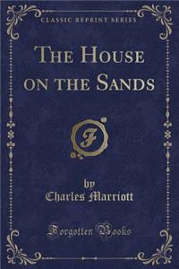 The House on the Sands (Classic Reprint)
