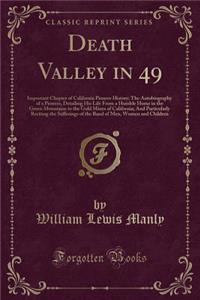 Death Valley in 49: Important Chapter of California Pioneer History; The Autobiography of a Pioneer, Detailing His Life from a Humble Home