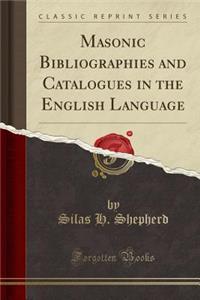 Masonic Bibliographies and Catalogues in the English Language (Classic Reprint)