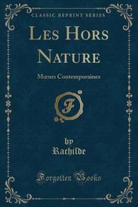 Les Hors Nature: Moeurs Contemporaines (Classic Reprint)