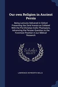 OUR OWN RELIGION IN ANCIENT PERSIA: BEIN
