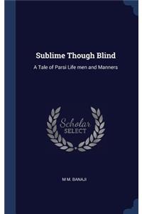 Sublime Though Blind