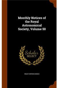 Monthly Notices of the Royal Astronomical Society, Volume 50