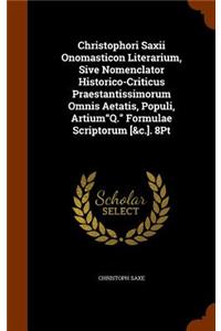 Christophori Saxii Onomasticon Literarium, Sive Nomenclator Historico-Criticus Praestantissimorum Omnis Aetatis, Populi, Artium