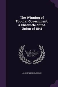 The Winning of Popular Government; A Chronicle of the Union of 1841