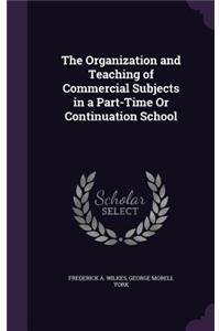The Organization and Teaching of Commercial Subjects in a Part-Time Or Continuation School