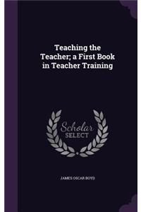 Teaching the Teacher; a First Book in Teacher Training