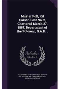 Muster Roll, Kit Carson Post No. 2, Chartered March 27, 1867, Department of the Potomac, G.A.R. ..