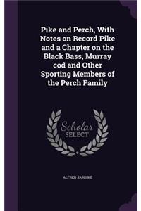 Pike and Perch, With Notes on Record Pike and a Chapter on the Black Bass, Murray cod and Other Sporting Members of the Perch Family