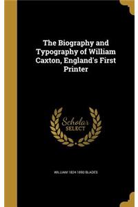 The Biography and Typography of William Caxton, England's First Printer