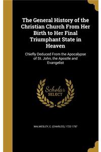 General History of the Christian Church From Her Birth to Her Final Triumphant State in Heaven