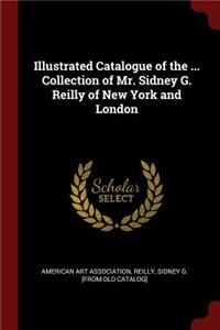 Illustrated Catalogue of the ... Collection of Mr. Sidney G. Reilly of New York and London