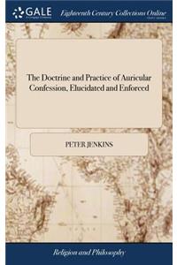The Doctrine and Practice of Auricular Confession, Elucidated and Enforced