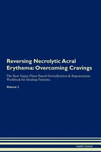 Reversing Necrolytic Acral Erythema: Overcoming Cravings the Raw Vegan Plant-Based Detoxification & Regeneration Workbook for Healing Patients.Volume 3