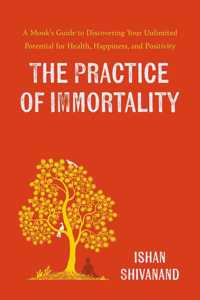 The Practice of Immortality: A Monkâ€™s Guide to Discovering Your Unlimited Potential for Health, Happiness, and Positivity