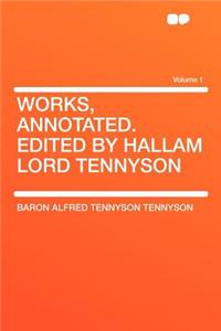 Works, Annotated. Edited by Hallam Lord Tennyson Volume 1