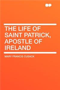 The Life of Saint Patrick, Apostle of Ireland