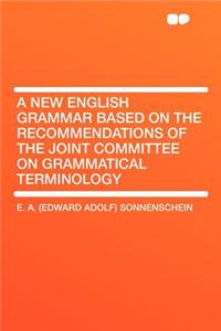 A New English Grammar Based on the Recommendations of the Joint Committee on Grammatical Terminology