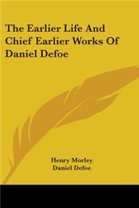 The Earlier Life And Chief Earlier Works Of Daniel Defoe