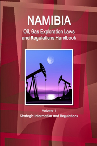 Namibia Oil, Gas Exploration Laws and Regulations Handbook Volume 1 Strategic Information and Regulations