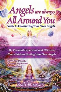 Angels Are Always All Around You: Guide to Discovering Your Own Angels
