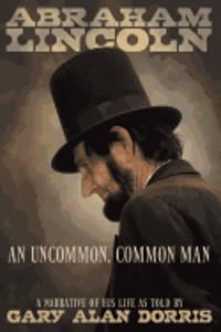 Abraham Lincoln - An Uncommon, Common Man
