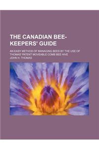 The Canadian Bee-Keepers' Guide; An Easy Method of Managing Bees by the Use of Thomas' Patent Moveable Comb Bee Hive