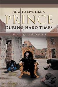 How to Live Like a Prince During Hard Times