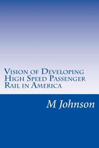 Vision of Developing High Speed Passenger Rail in America