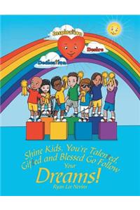 Shine Kids, You're Talented, Gifted and Blessed Go Follow Your Dreams!