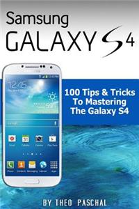 Samsung Galaxy S4: 100 Tips & Tricks to Mastering the Galaxy S4