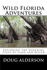 Wild Florida Adventures: Exploring the Sunshine State by Land and Water