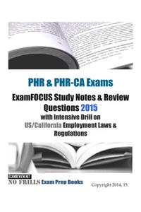 PHR & PHR-CA Exams ExamFOCUS Study Notes & Review Questions 2015 with Intensive Drill on US/California Employment Laws & Regulations