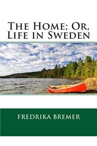 The Home; Or, Life in Sweden